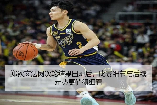 郑钦文法网次轮结果出炉后，比赛细节与后续走势更值得细看
